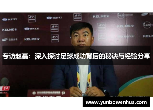 专访赵磊：深入探讨足球成功背后的秘诀与经验分享