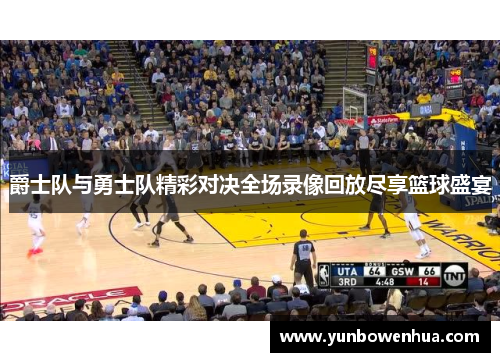 爵士队与勇士队精彩对决全场录像回放尽享篮球盛宴